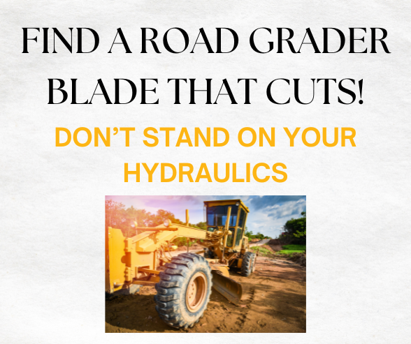 Find a Road Grader Blade That Cuts! Use Little or No Down Pressure