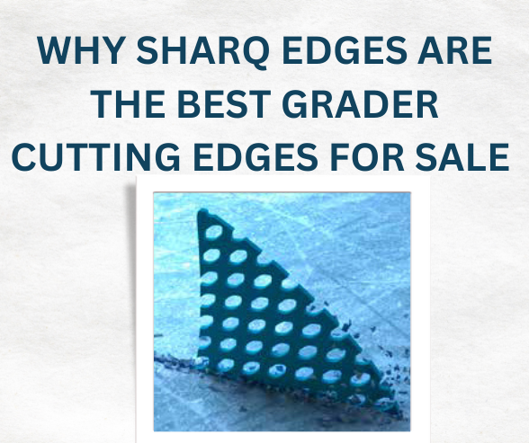 Why Sharq Edges Are the Best Grader Cutting Edges For Sale